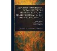 A Journey From Prince Of Wales's Fort In Hudson's Bay To The Northern Ocean In The Years 1769, 1770, 1771, 1772