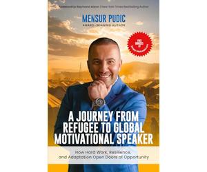 A Journey from Refugee to Global Motivational Speaker: How Hard Work, Resilience, and Adaptation Open Doors of Opportunity