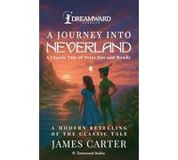 A JOURNEY INTO NEVERLAND: A Classic Tale of Peter Pan and Wendy