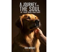 A Journey Into The Soul Of Your Dog’s Emotions