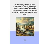 A Journey Made in the Summer of 1794, through Holland and the Western Frontier of Germany, with a Return Down the Rhine, Vol. 1 (of 2)