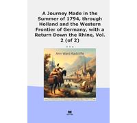 A Journey Made in the Summer of 1794, through Holland and the Western Frontier of Germany, with a Return Down the Rhine, Vol. 2 (of 2)