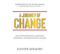 A JOURNEY OF CHANGE: LIFE AND PROFESSIONAL LESSONS IN RESILIENCE DETERMINATION & PASSION