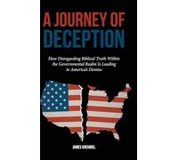 A Journey of Deception: How Disregarding Biblical Truth Within the Governmental Realm Is Leading to America's Demise
