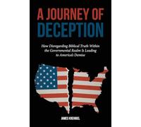 A Journey of Deception: How Disregarding Biblical Truth Within the Governmental Realm Is Leading to America's Demise
