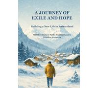 A Journey of Exile and Hope: Building a New Life in Switzerland: Off the Beaten Path: Switzerland's Hidden Corners