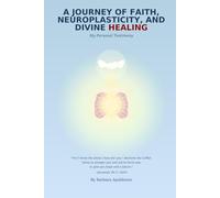 A JOURNEY OF FAITH, NEUROPLASTICITY, AND DIVINE HEALING: How Scripture Rewired MyBbrain and Set Me Free from 13 Years of Depression