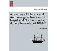 A Journey Of Literary And Archæological Research In Nepal And Northern India, During The Winter Of 1884-5.