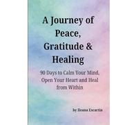 A Journey of Peace, Gratitude, and Healing: 90 Days to Calm Your Mind, Open Your Heart and Heal from Within