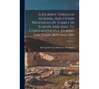 A Journey Through Albania, And Other Provinces Of Turkey In Europe And Asia, To Constantinople, During The Years 1809 And 1810; Volume 2