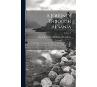 A Journey Through Albania: And Other Provinces Of Turkey In Europe And Asia, To Constantinople, During The Years 1809 And 1810; Volume 1