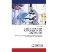 A Journey through Crystallization and Lyophilization: Exploring Techniques, Applications, and Innovations in Pharmaceutical Manufacturing