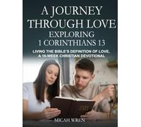 A Journey Through Love: Exploring 1 Corinthians 13: Living the Bible’s Definition of Love-A 16-Week Christian Devotional