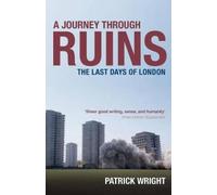 A Journey Through Ruins: The Last Days of London by Wright, Patrick [Paperback]
