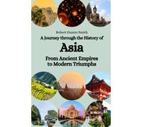 A Journey Through The History Of Asia: From Ancient Empires To Modern Triumphs