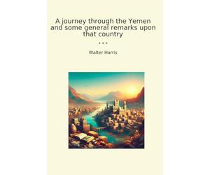 A journey through the Yemen and some general remarks upon that country