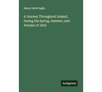 A Journey Throughout Ireland, During the Spring, Summer, and Autumn of 1834