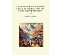 A Journey to Katmandu (the Capital of Napaul), with the Camp of Jung Bahadoor