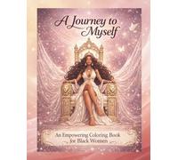 A Journey to Myself: A Healing Coloring Book for Black Women to Reflect, Release, and Reconnect Through Self-Love and Affirmations