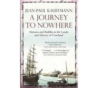 A Journey to Nowhere: Among the Lands and History of Courland Kauffmann, Jean - Paul (Auteur)