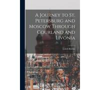 A Journey To St. Petersburg And Moscow Through Courland And Livonia
