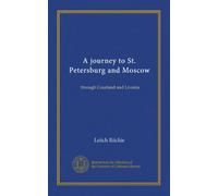 A journey to St. Petersburg and Moscow (Vol-1): through Courland and Livonia
