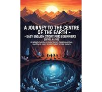 A Journey to the Centre of the Earth - Easy English Story for Beginners (Level A1/A2): An adapted version of Jules Verne’s classic adventure, rewritten in clear, simple English for new readers.