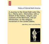 A Journey To The Great-Salt-Lake City, By J. Remy And J. Brenchley; With A Sketch Of The History, Religion, And Customs Of The Mormons, And An ... The Religious Movement In The United States.