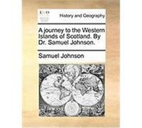 A Journey to the Western Islands of Scotland. by Dr. Samuel Johnson. Johnson, Samuel (Auteur)