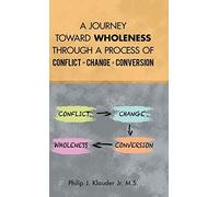 A Journey Toward Wholeness Through A Process Of Conflict * Change * Conversion