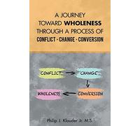 A Journey Toward Wholeness Through A Process Of Conflict * Change * Conversion