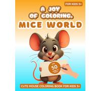 A Joy of Coloring: MICE WORLD Coloring Book: 50 Unique Fun and Easy Cute Mouse Coloring Pages with Simple Theme for Kids Ages 3+ Toddlers and Preschoolers
