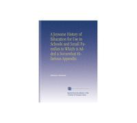 A Joysome History of Education for Use in Schools and Small Families to Which is Added a Somewhat Hilarious Appendix