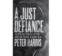 A Just Defiance: The Bombmakers, the Insurgents and a Legendary Treason Trial - [Livre en VO] Peter Harris (Auteur)