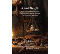 A Just Weight: What Proverbs Teaches About Fairness, Justice, and the Decisions That Define You as a Leader