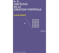 A.K., une école de la création théâtrale Alain Knapp (Auteur)