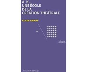 A.K., une école de la création théâtrale Alain Knapp (Auteur)