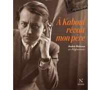 A Kaboul rêvait mon père : André Malraux en Afghanistan