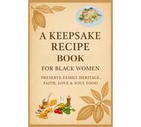 A Keepsake Recipe Book, Preserving Family Heritage Faith, Love and Soul Food: Perfect Gift to Write, Save, and Preserve Your Family Recipes to Share with Future Generations