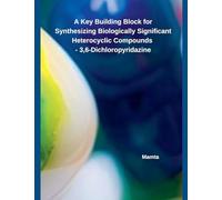 A Key Building Block for Synthesizing Biologically Significant Heterocyclic Compounds - 3,6-Dichloropyridazine