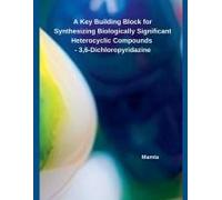 A Key Building Block For Synthesizing Biologically Significant Heterocyclic Compounds - 3,6-Dichloropyridazine
