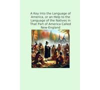 A Key Into the Language of America, or an Help to the Language of the Natives in That Part of America Called New-England