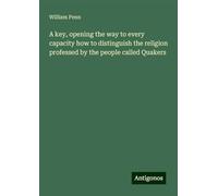 A key, opening the way to every capacity how to distinguish the religion professed by the people called Quakers