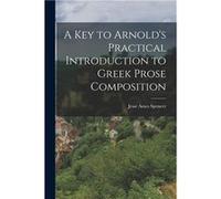 A Key to Arnolds Practical Introduction to Greek Prose Composition - Jesse Ames Spencer - Creative Media Partners LLC - Livre en Anglais Jesse Ames SpencerJesse Ames Spencer (Auteur)