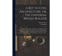 A Key to Civil Architecture or The Universal British Builder Containing the Principles and Properties of Building Clearly Demonstrated ... Also a Strict E Thomas SkaifeThomas Skaife (Auteur)