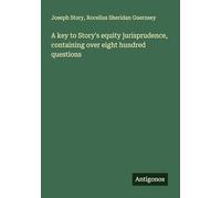 A key to Story's equity jurisprudence, containing over eight hundred questions