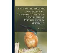 A Key To The Birds Of Australia And Tasmania With Their Geographical Distribution In Australia