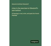 A key to the exercises in Ollendorff's new method: Of learning to read, write, and speak the French language