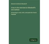 A key to the exercises in Ollendorff's new method: Of learning to read, write, and speak the French language