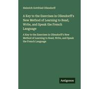 A Key to the Exercises in Ollendorff's New Method of Learning to Read, Write, and Speak the French Language: A Key to the Exercises in Ollendorff's ... to Read, Write, and Speak the French Language